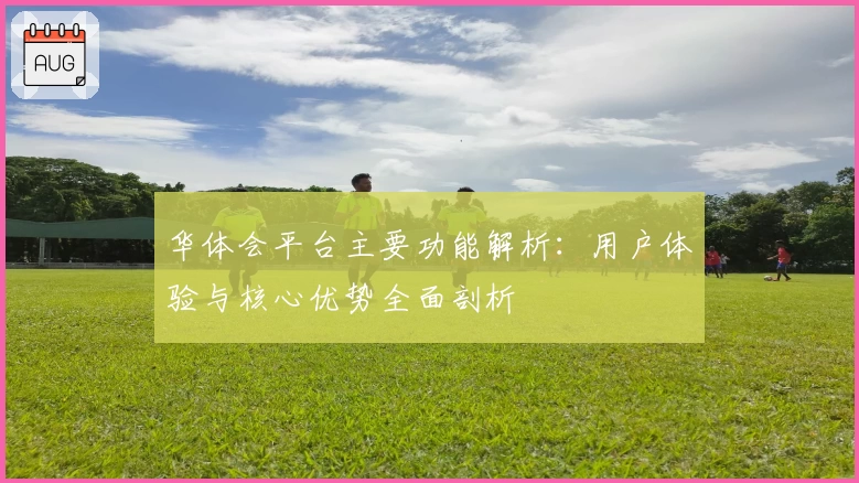 华体会平台主要功能解析：用户体验与核心优势全面剖析