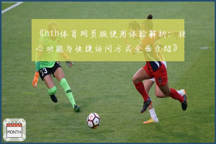《hth体育网页版使用体验解析：核心功能与快捷访问方式全面介绍》